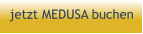 jetzt MEDUSA buchen